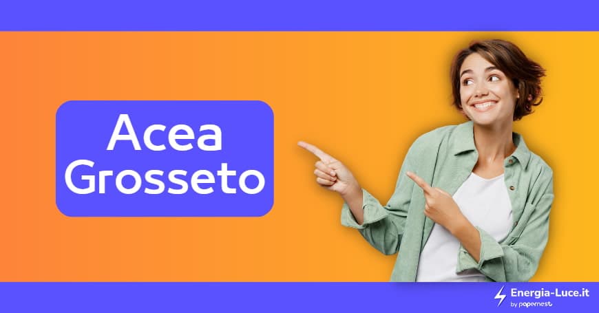 Acea a Grosseto: tutto ciò che serve per attivare luce e gas