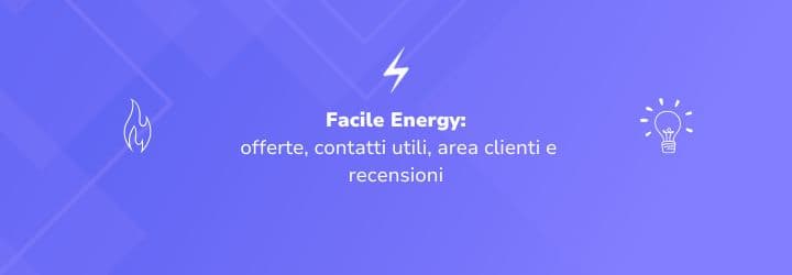Facile Energy: offerte, contatti utili, area clienti e recensioni