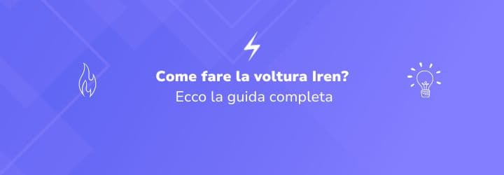 Come fare la voltura Iren? Ecco la guida completa