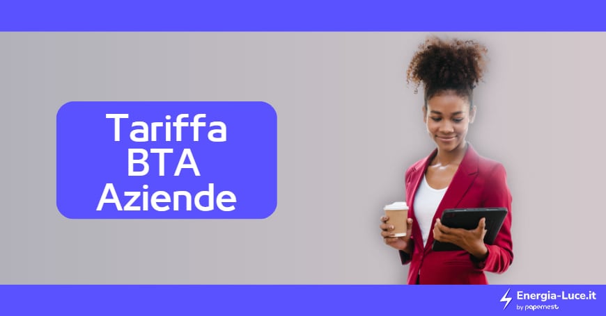Tariffa BTA: Che cos'è, Quanto costa e Come attivarla