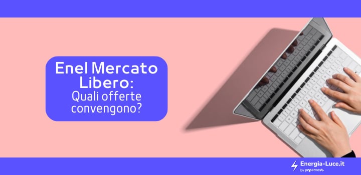 Enel Mercato Libero: quali solo le offerte che convengono