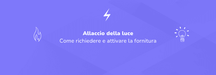 Allaccio luce: guida completa per richiedere e attivare la fornitura