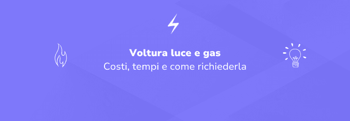 Voltura Luce e Gas: procedura, costi e tempi