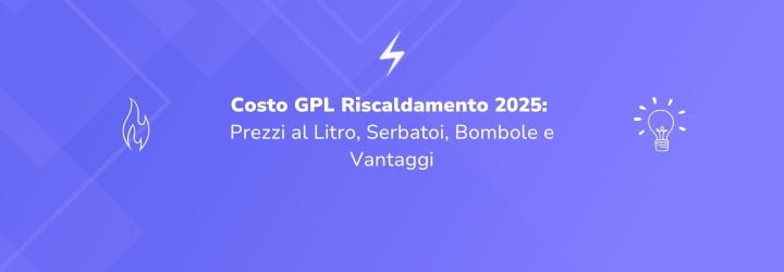 Costo GPL Riscaldamento 2025: Prezzi al Litro, Serbatoi, Bombole e Vantaggi