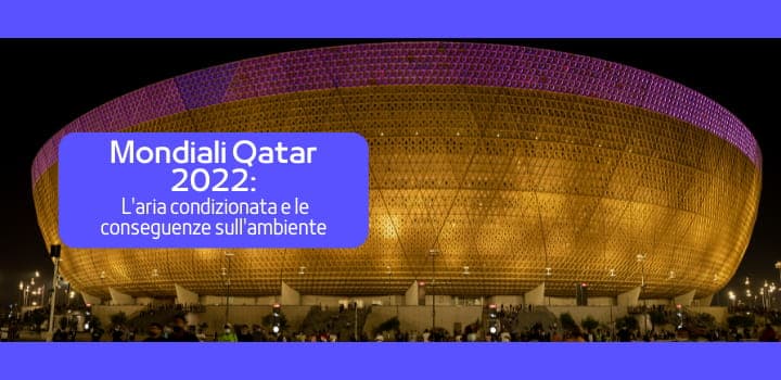 Mondiali Qatar 2022: qual è l’impatto dell'aria climatizzata?