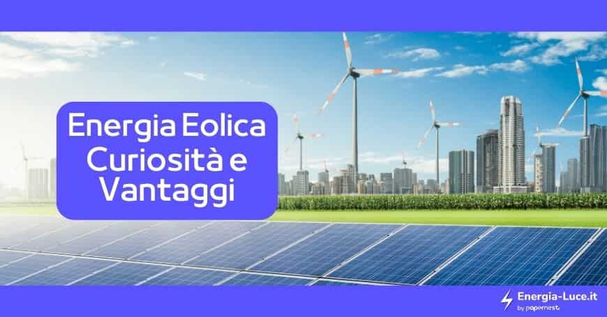 Energia eolica, alla scoperta di questa particolare risorsa rinnovabile tra vantaggi e svantaggi e tante altre importanti informazioni da sapere