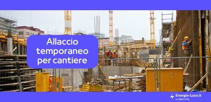 Allaccio Temporaneo per Cantiere: la guida completa