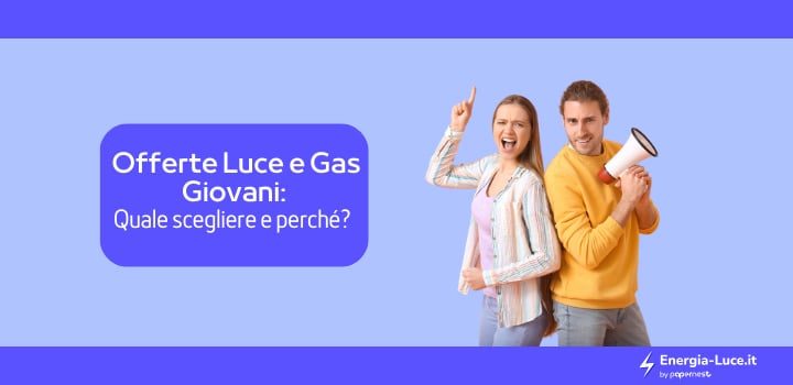 Offerte Luce e Gas Giovani. Quale scegliere e perché?