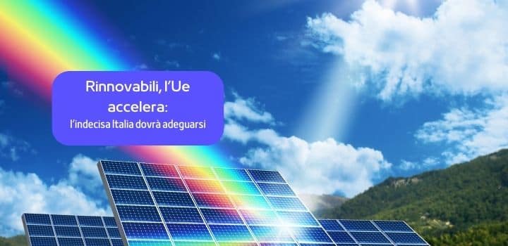 L’Europa punta definitivamente sul rinnovabile, l’Italia rimane perplessa