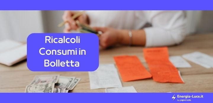 Ricalcoli Consumi in Bolletta: di cosa si tratta e cosa bisogna sapere?