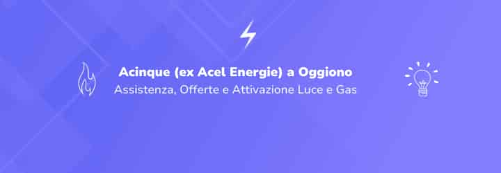 Acinque a Oggiono: Assistenza e Offerte Luce e Gas