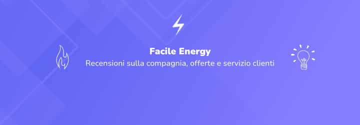 Facile Energy: Recensioni sulla compagnia, offerte e servizio clienti