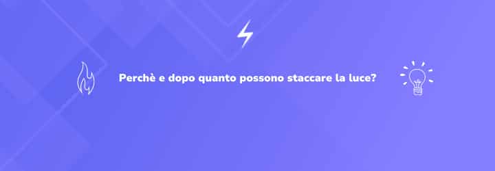 Perchè e dopo quanto possono staccare la luce?